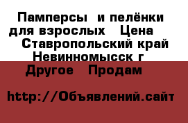 Памперсы  и пелёнки для взрослых › Цена ­ 10 - Ставропольский край, Невинномысск г. Другое » Продам   